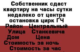 Собственник сдаст квартиру на часы,сутки ,недалеко от центра(1 остановка)цирк,ГЧ › Район ­ Центральный › Улица ­ Станкевича › Дом ­ 38 › Цена ­ 1 100 › Стоимость за ночь ­ 1 000 › Стоимость за час ­ 250-300 - Воронежская обл., Воронеж г. Недвижимость » Квартиры аренда посуточно   